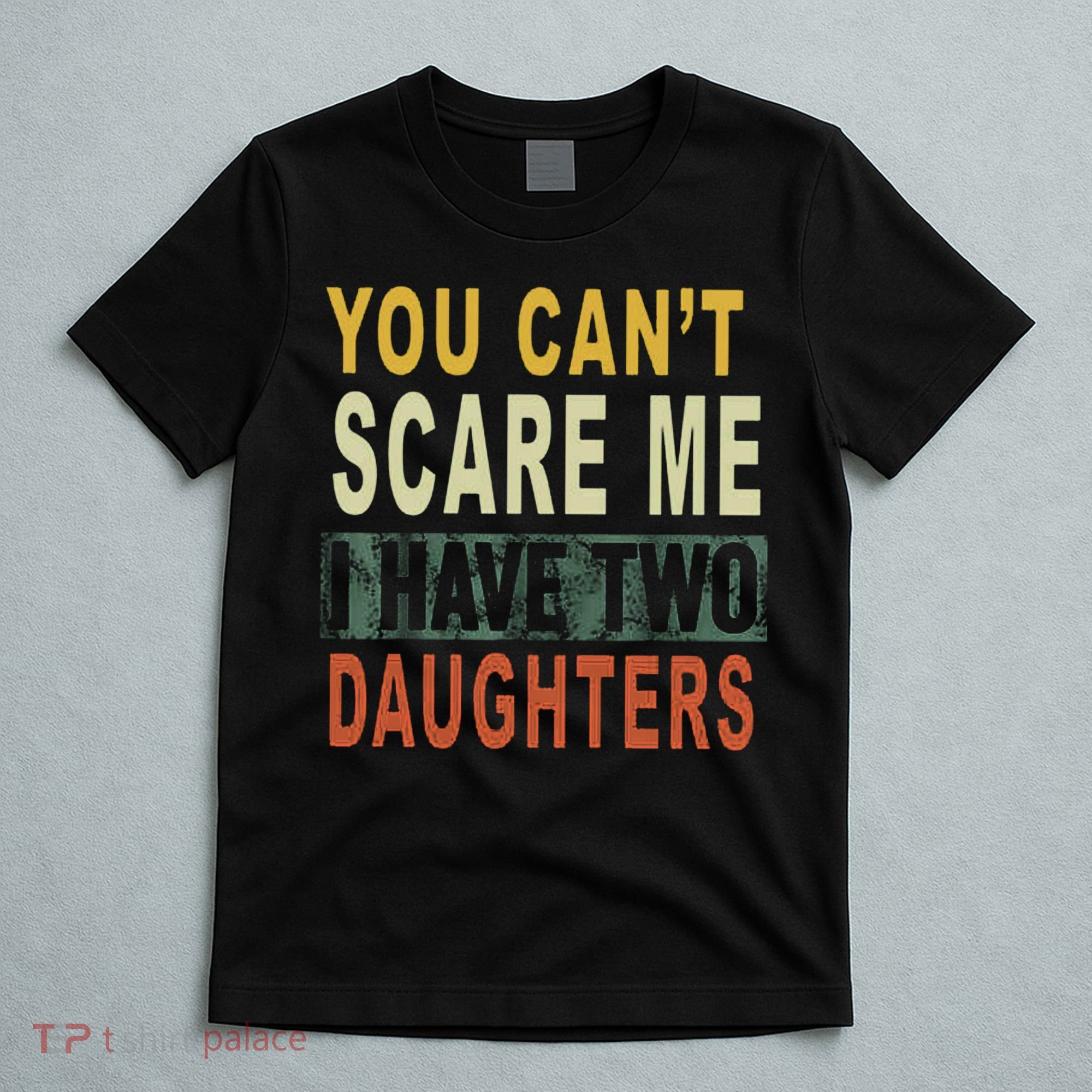 You Can't Scare Me I Have Two Daughters T-Shirt
