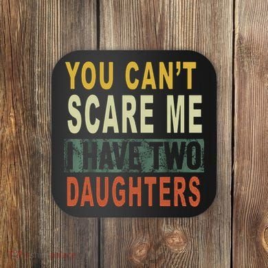 You Can't Scare Me I Have Two Daughters Coaster