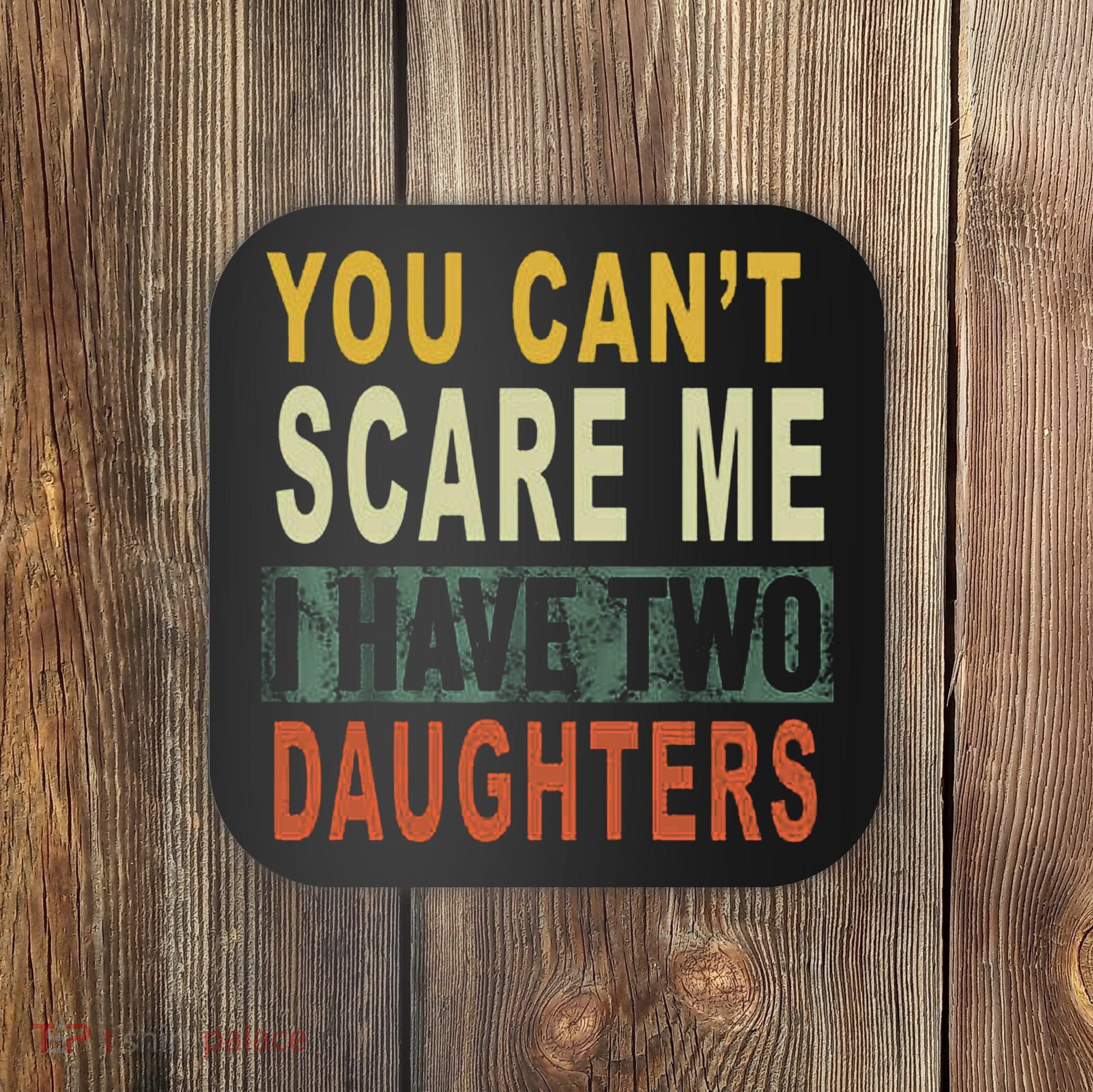 You Can't Scare Me I Have Two Daughters Coaster