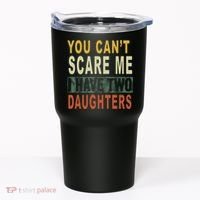 You Can't Scare Me I Have Two Daughters Tumbler thumb 0