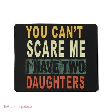 You Can't Scare Me I Have Two Daughters Mousepad