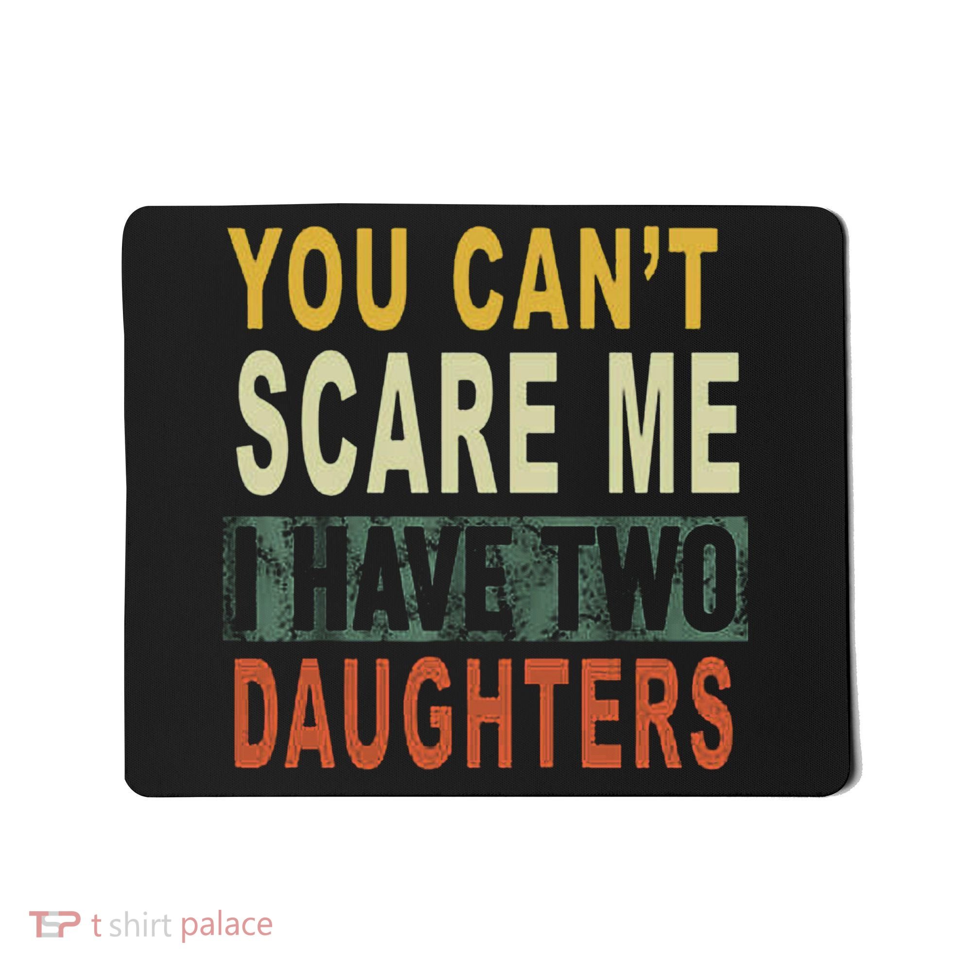 You Can't Scare Me I Have Two Daughters Mousepad