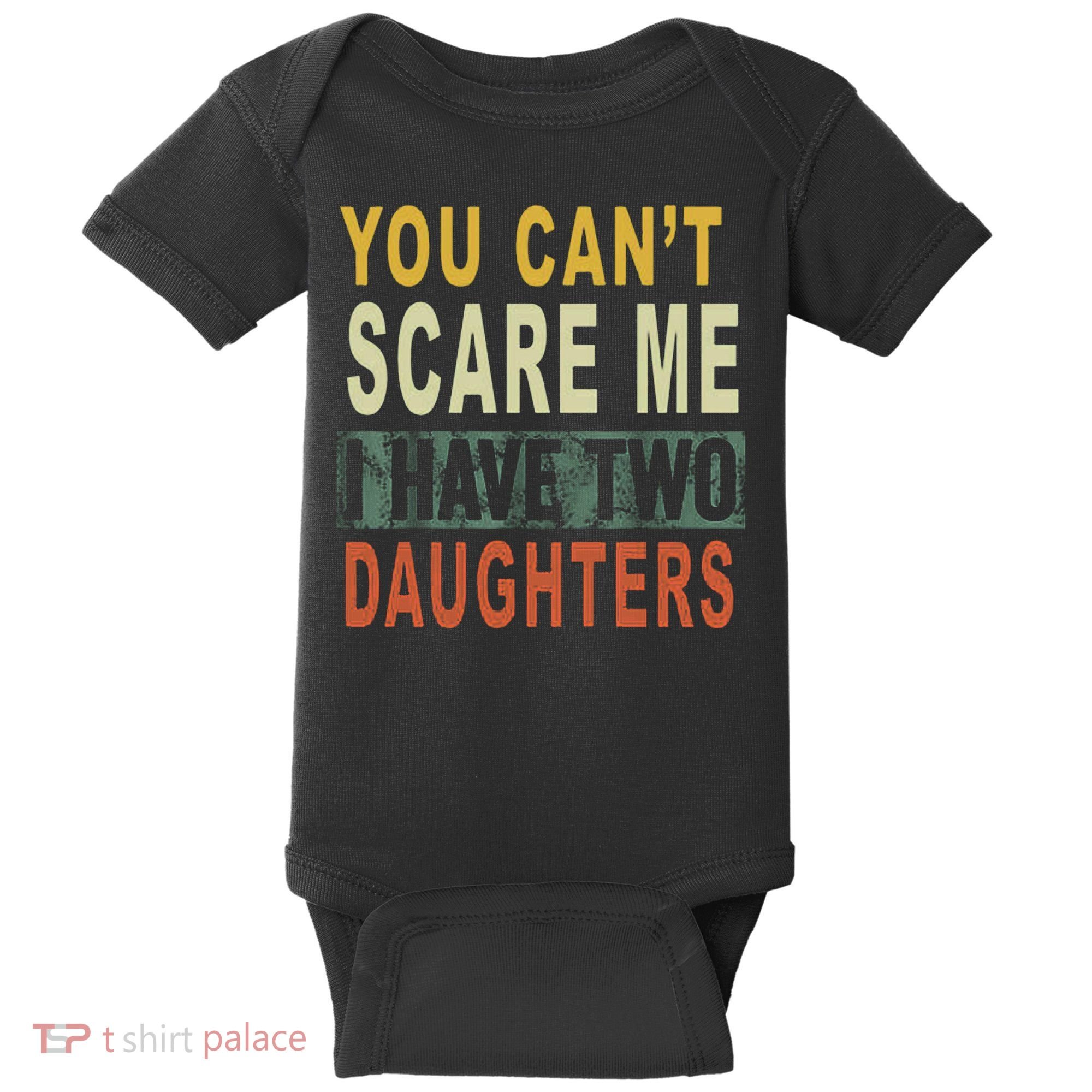 You Can't Scare Me I Have Two Daughters Baby Bodysuit