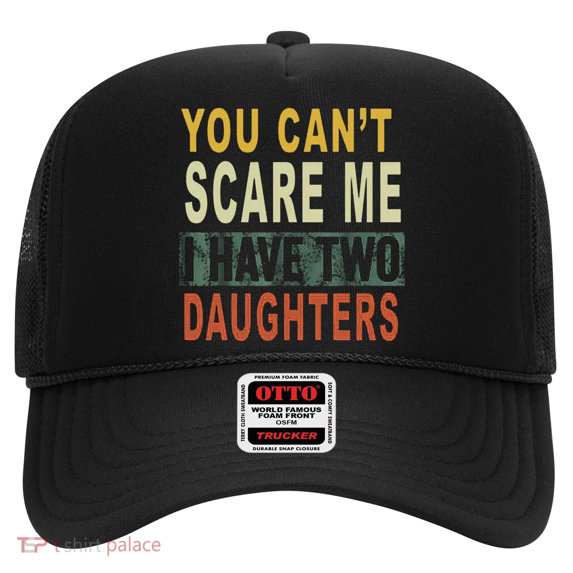 You Can't Scare Me I Have Two Daughters Hat