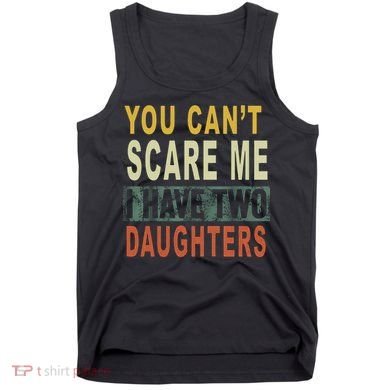 You Can't Scare Me I Have Two Daughters Tank Top