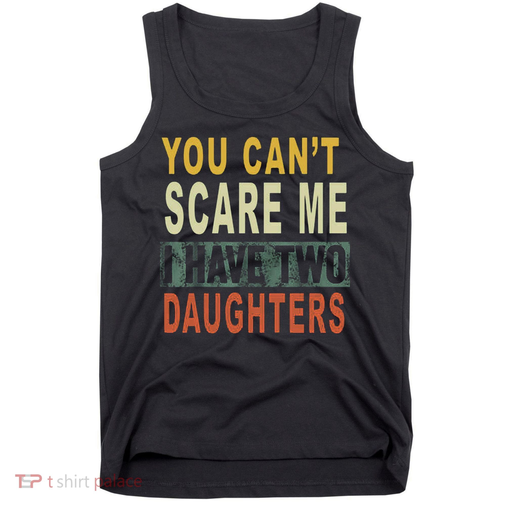 You Can't Scare Me I Have Two Daughters Tank Top