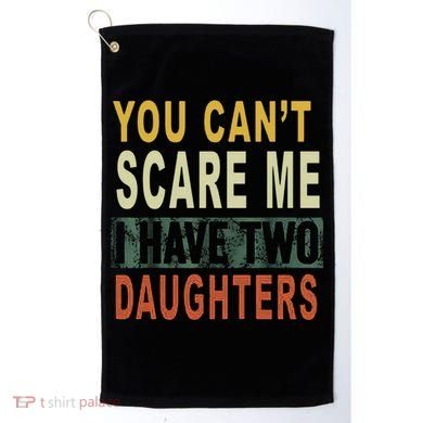 You Can't Scare Me I Have Two Daughters Golf Towel