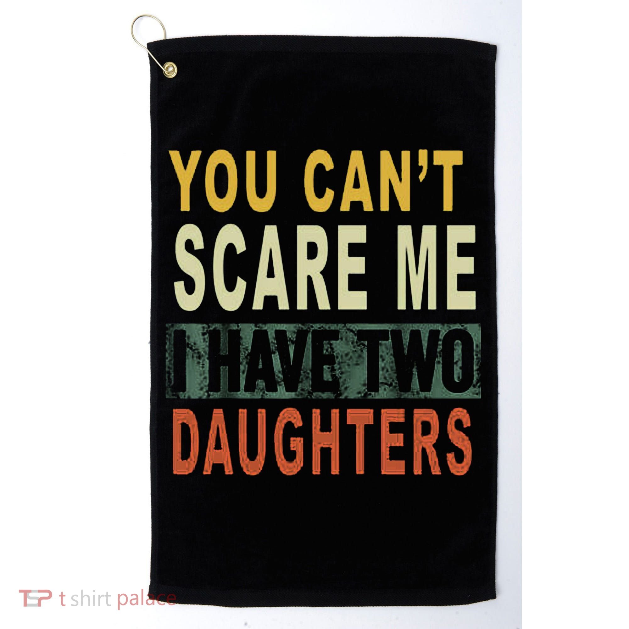 You Can't Scare Me I Have Two Daughters Golf Towel