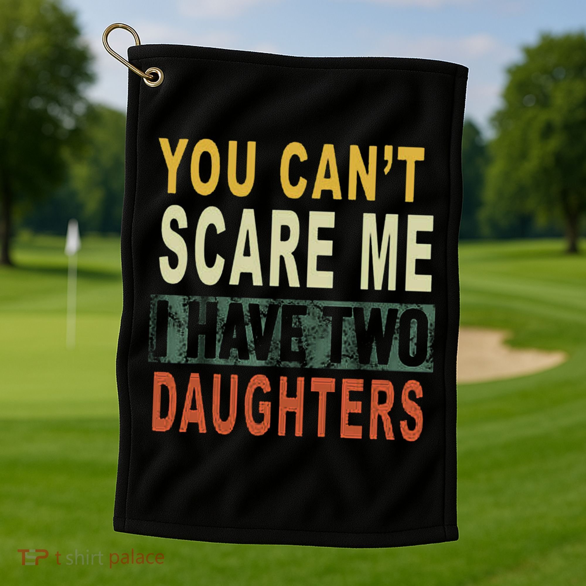 You Can't Scare Me I Have Two Daughters Golf Towel