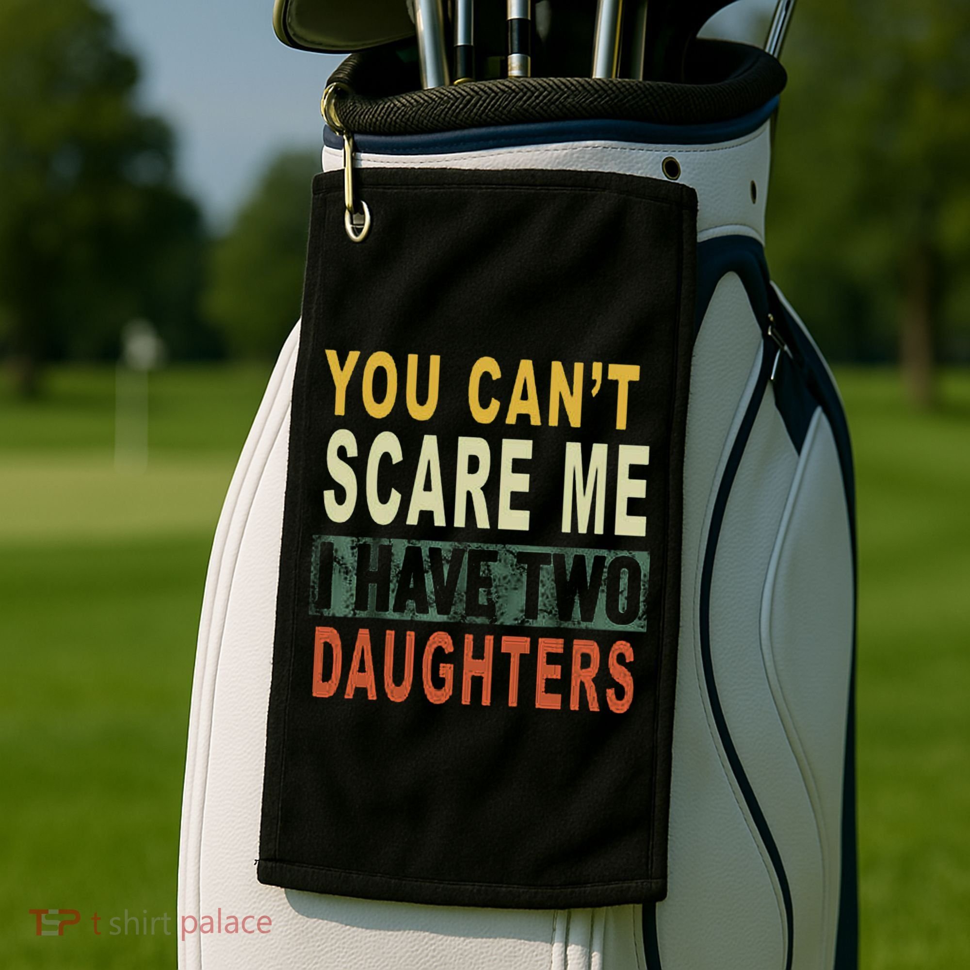 You Can't Scare Me I Have Two Daughters Golf Towel