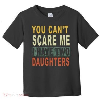 You Can't Scare Me I Have Two Daughters Toddler T-Shirt
