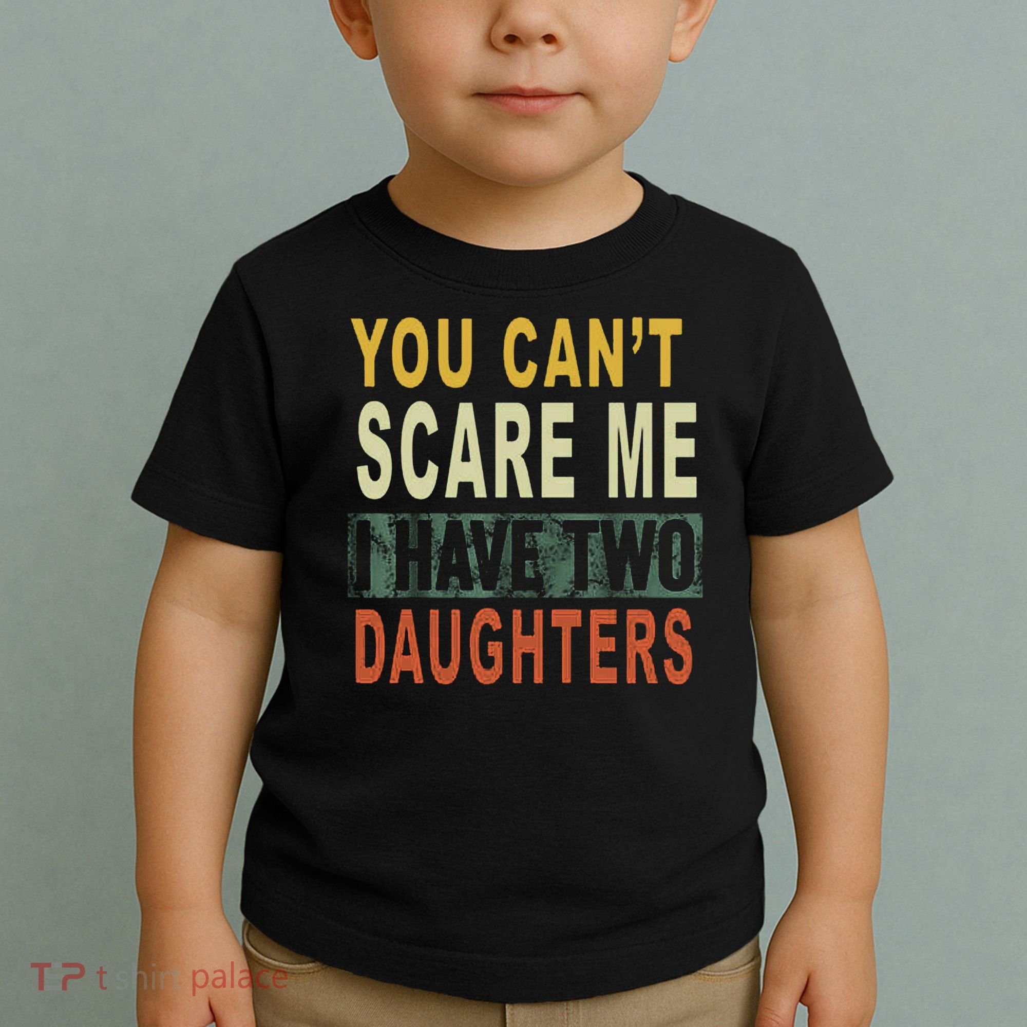 You Can't Scare Me I Have Two Daughters Toddler T-Shirt