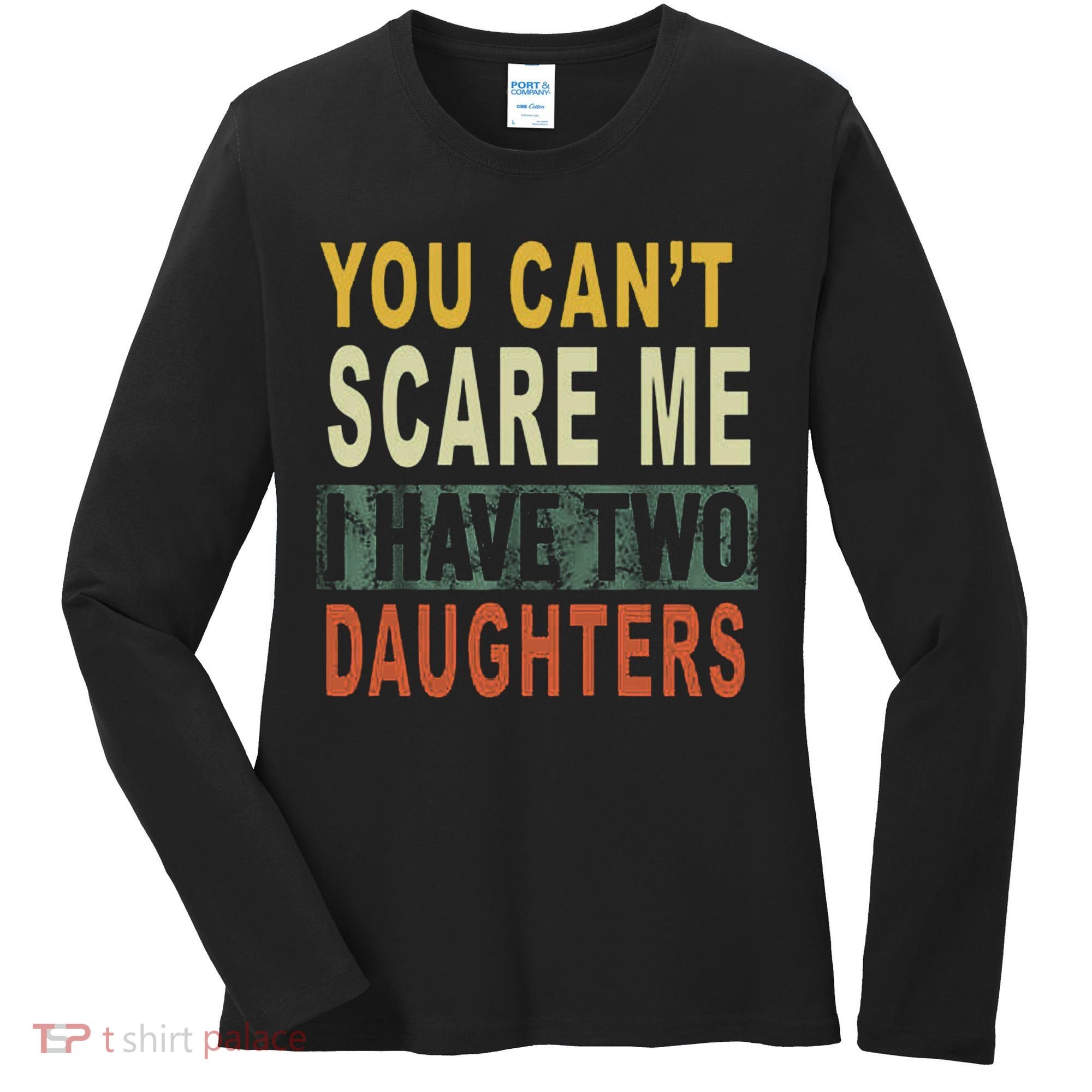 You Can't Scare Me I Have Two Daughters Women's Long Sleeve Shirt