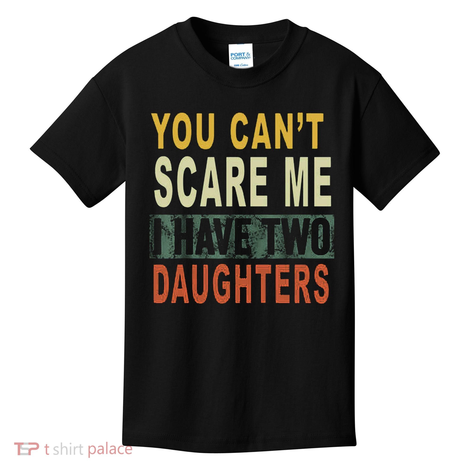You Can't Scare Me I Have Two Daughters Kids T-Shirt
