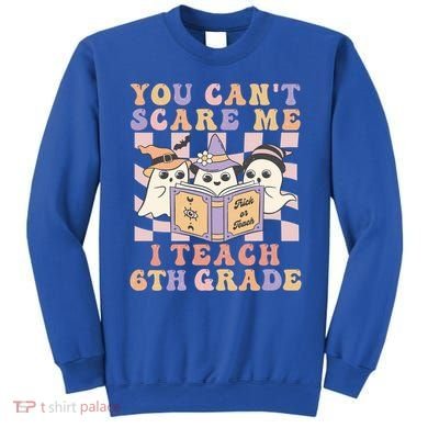 You Cant Scare Me I Teach 6th Grade Retro Halloween Ghost Gift Sweatshirt