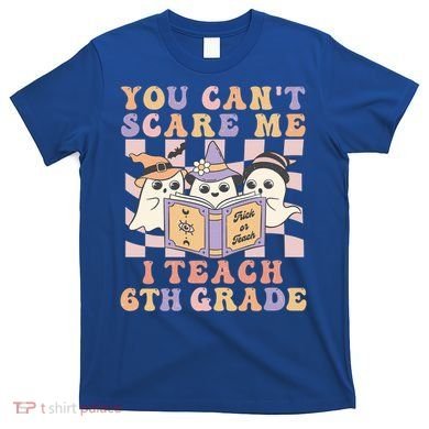 You Cant Scare Me I Teach 6th Grade Retro Halloween Ghost Gift T-Shirt