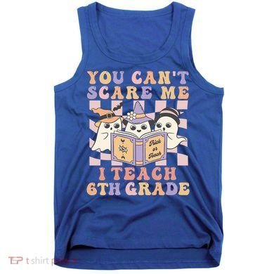 You Cant Scare Me I Teach 6th Grade Retro Halloween Ghost Gift Tank Top