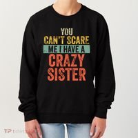 You Cant Scare Me I Have A Crazy Sister Funny Brothers Gift Women's Sweatshirt thumb 0