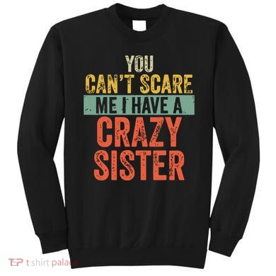You Cant Scare Me I Have A Crazy Sister Funny Brothers Gift Sweatshirt