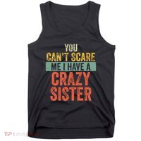 You Cant Scare Me I Have A Crazy Sister Funny Brothers Gift Tank Top thumb 0