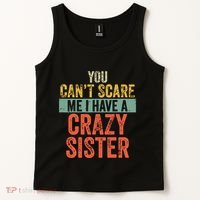 You Cant Scare Me I Have A Crazy Sister Funny Brothers Gift Tank Top thumb 2