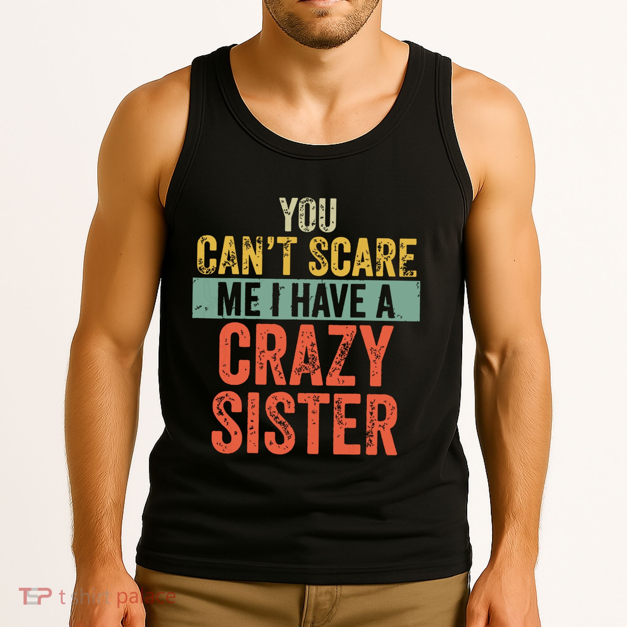 You Cant Scare Me I Have A Crazy Sister Funny Brothers Gift Tank Top