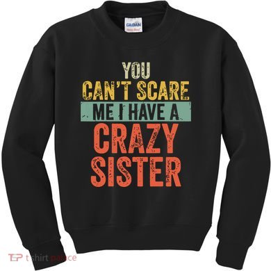 You Cant Scare Me I Have A Crazy Sister Funny Brothers Gift Kids Sweatshirt