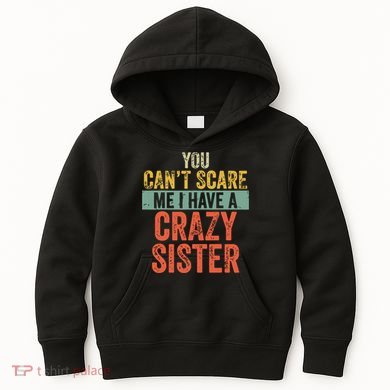 You Cant Scare Me I Have A Crazy Sister Funny Brothers Gift Kids Hoodie