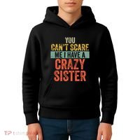 You Cant Scare Me I Have A Crazy Sister Funny Brothers Gift Kids Hoodie thumb 4