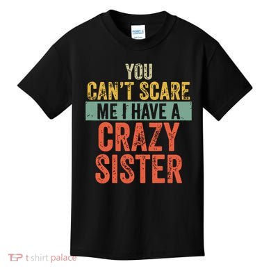 You Cant Scare Me I Have A Crazy Sister Funny Brothers Gift Kids T-Shirt
