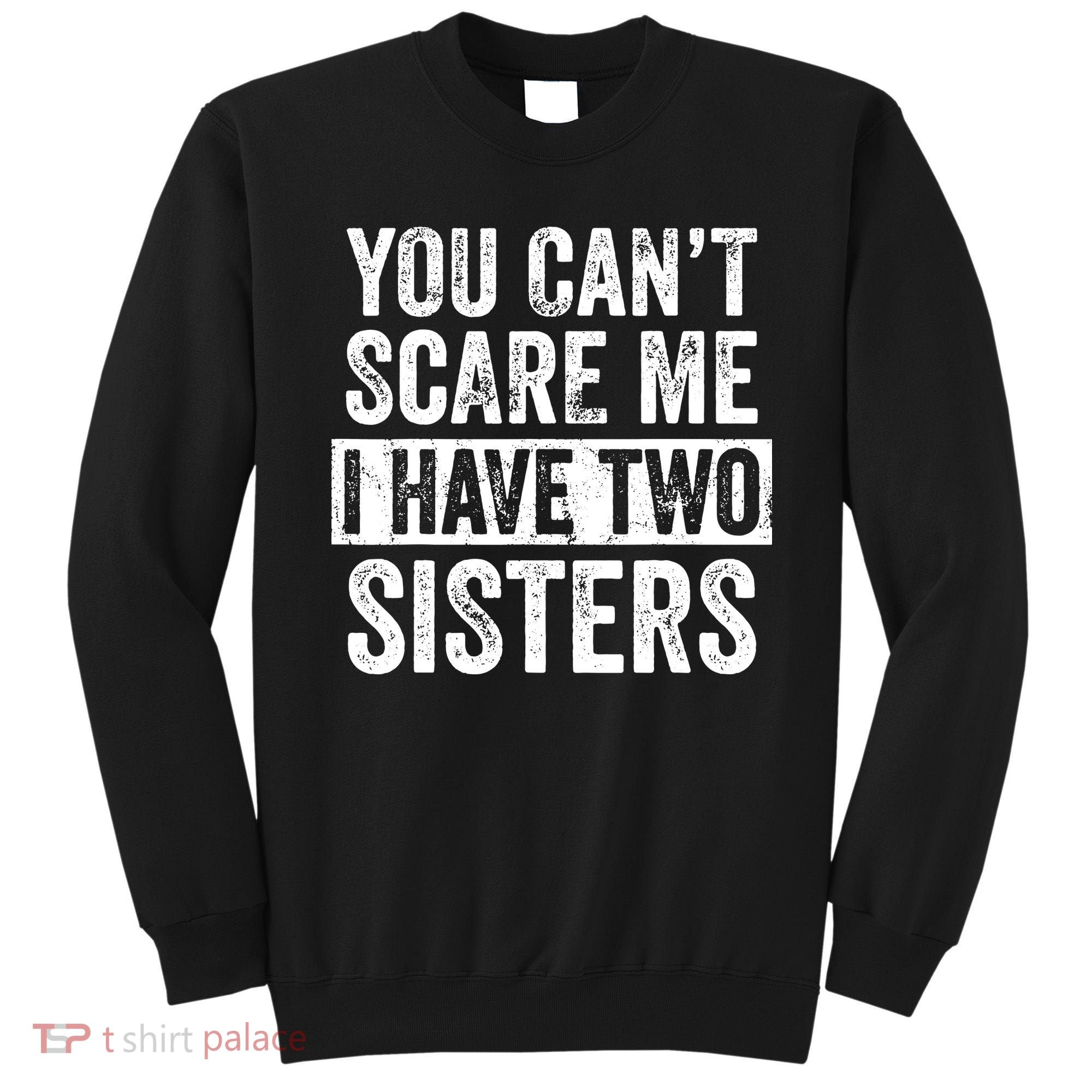 You Cant Scare Me I Have Two Sisters Funny Brothers Gift Sweatshirt