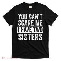 You Cant Scare Me I Have Two Sisters Funny Brothers Gift T-Shirt thumb 0