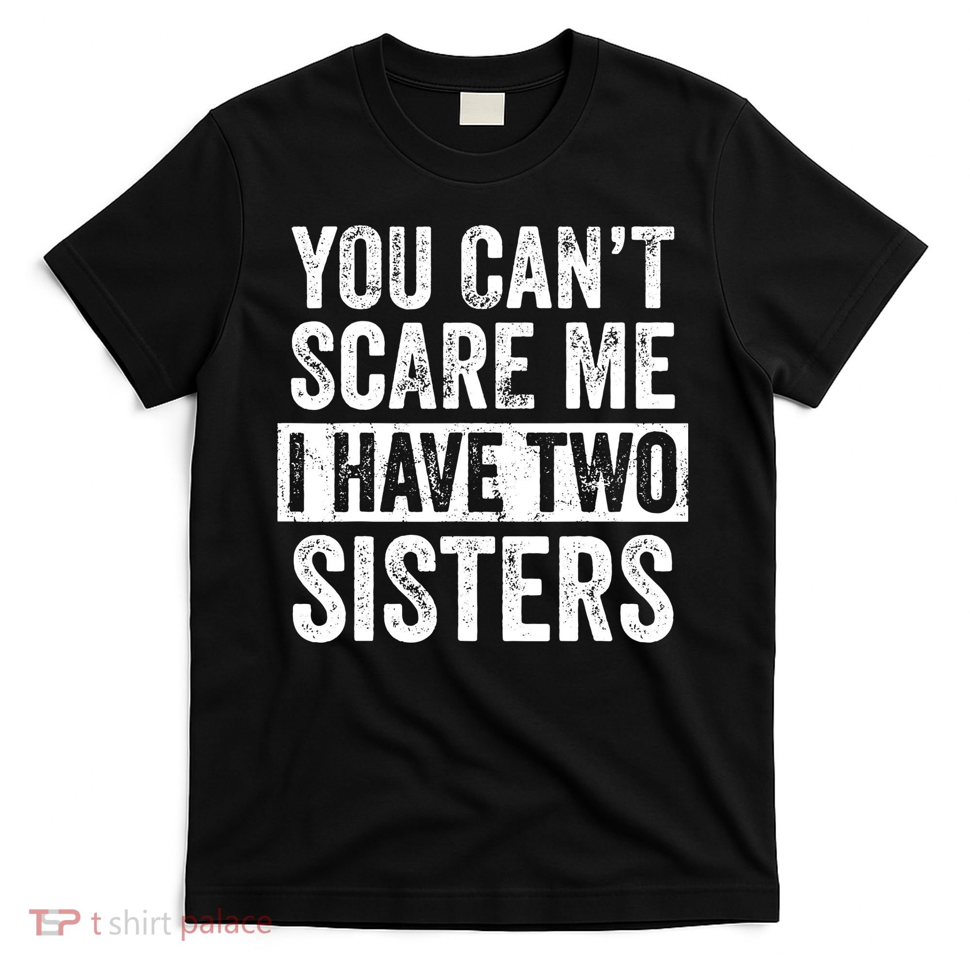 You Cant Scare Me I Have Two Sisters Funny Brothers Gift T-Shirt
