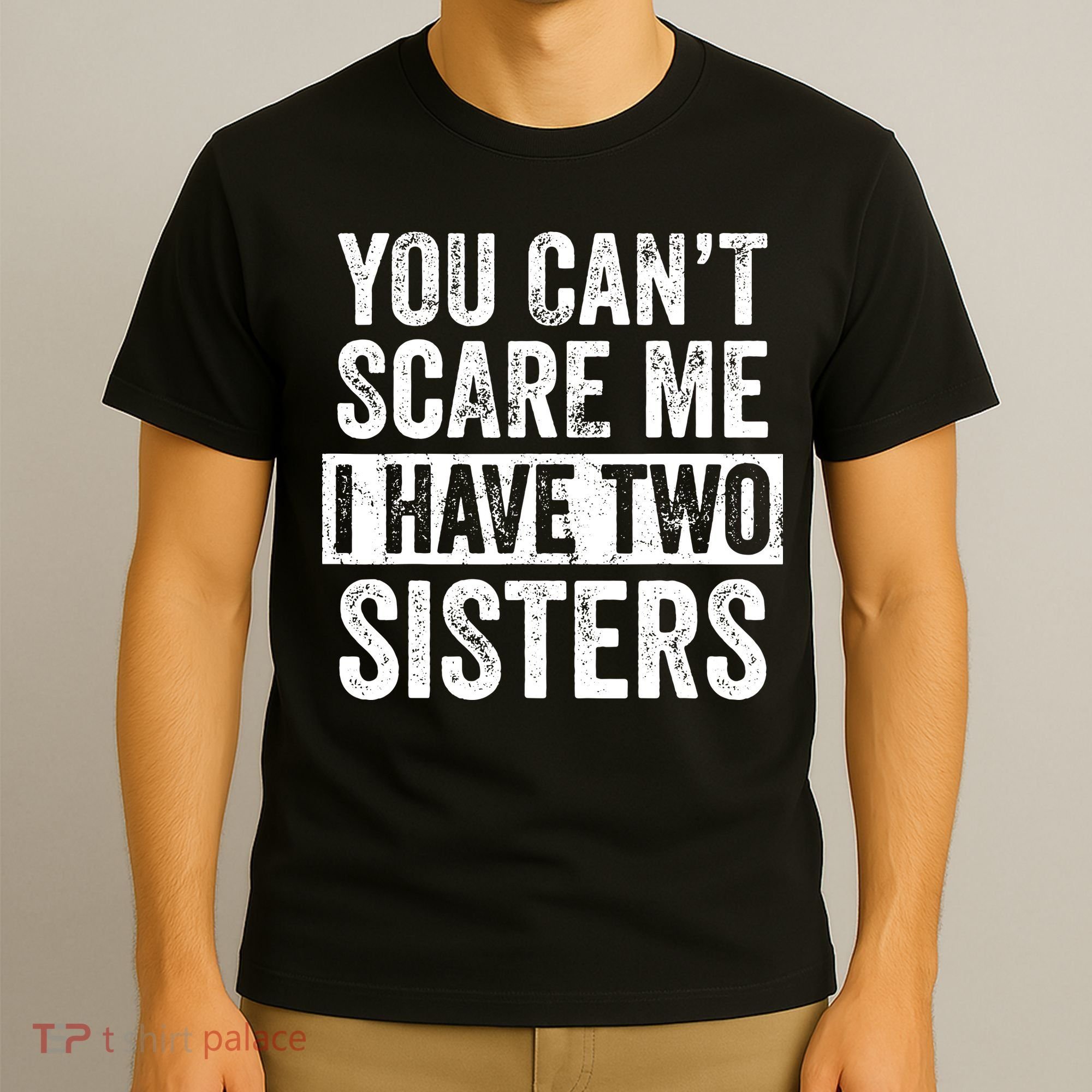 You Cant Scare Me I Have Two Sisters Funny Brothers Gift T-Shirt