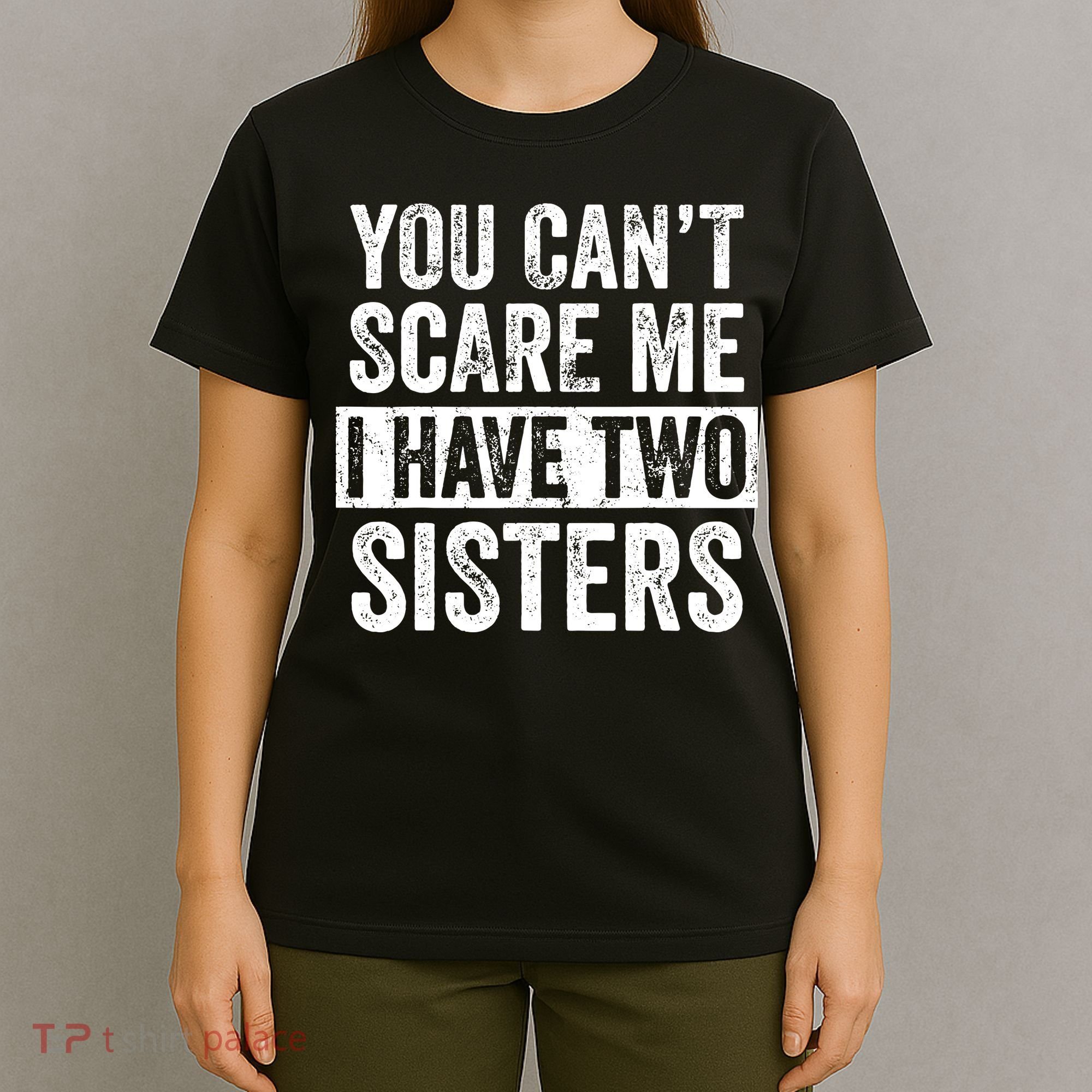 You Cant Scare Me I Have Two Sisters Funny Brothers Gift T-Shirt