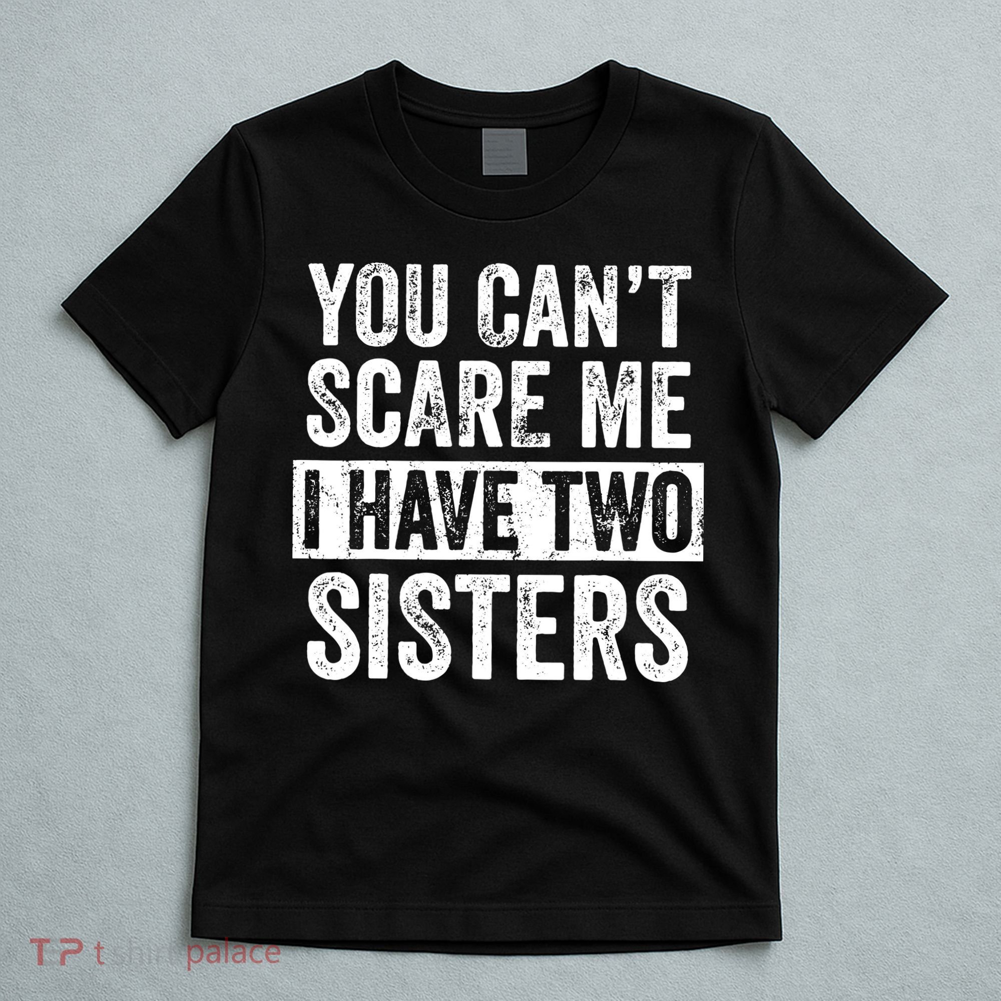 You Cant Scare Me I Have Two Sisters Funny Brothers Gift T-Shirt