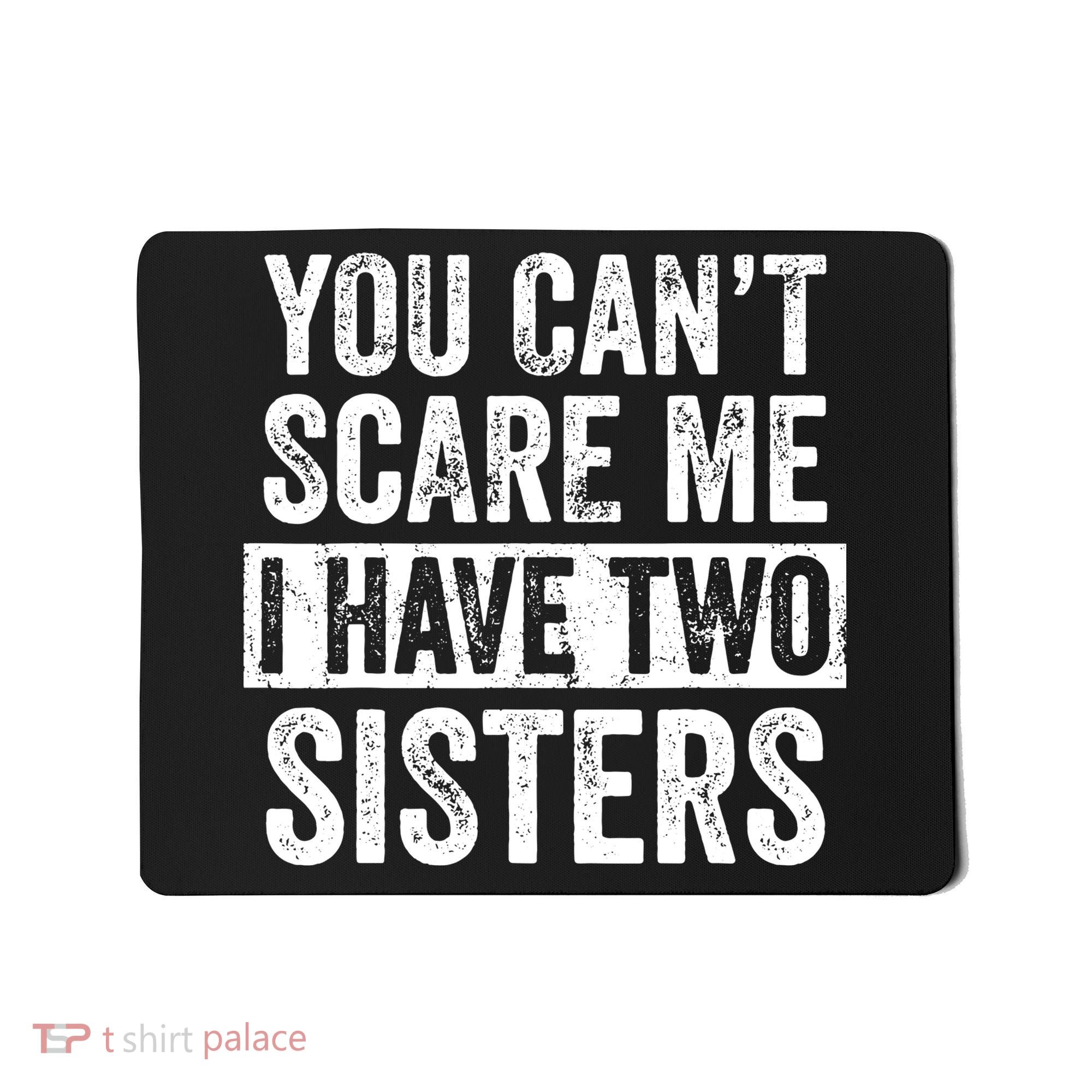 You Cant Scare Me I Have Two Sisters Funny Brothers Gift Mousepad