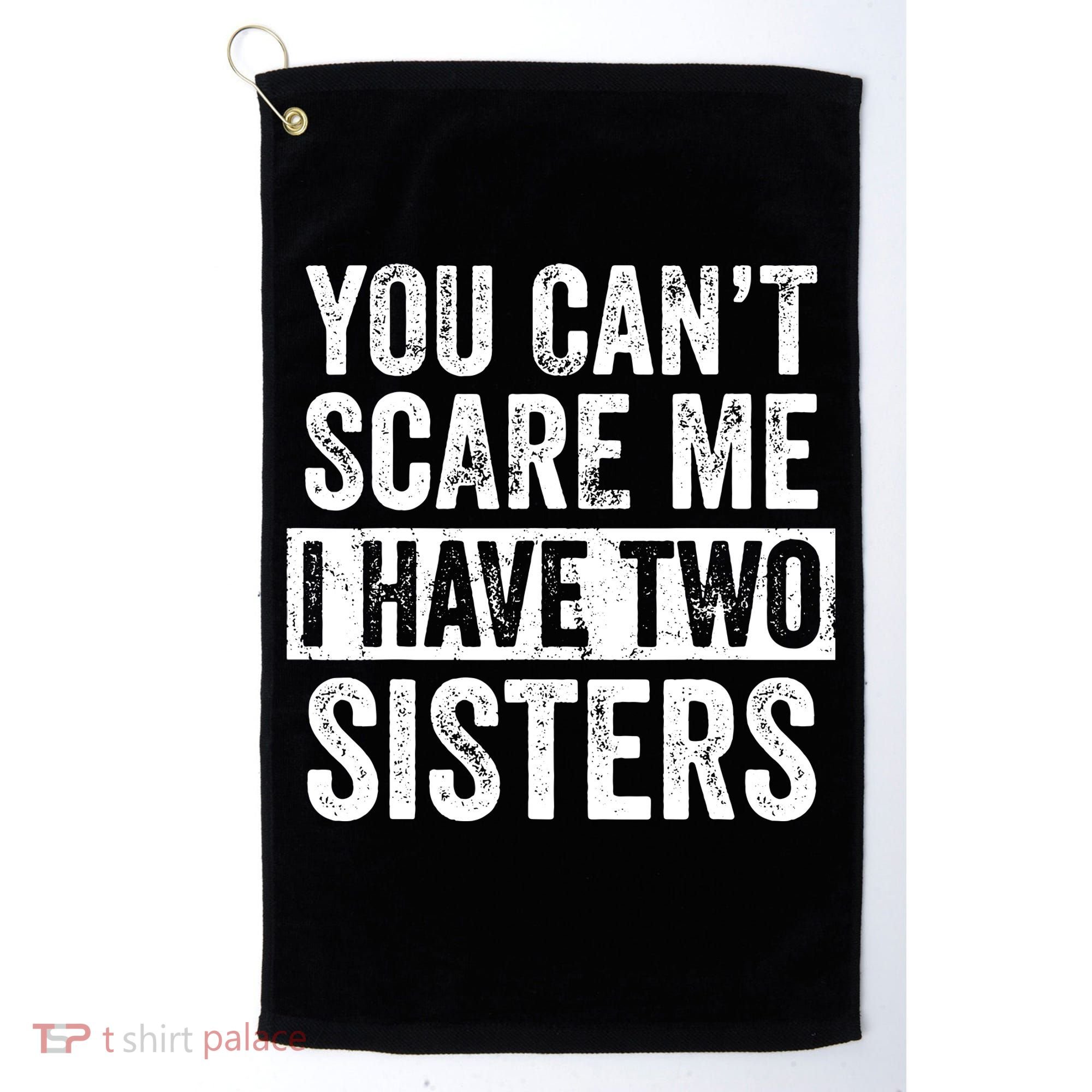 You Cant Scare Me I Have Two Sisters Funny Brothers Gift Golf Towel