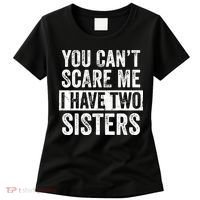 You Cant Scare Me I Have Two Sisters Funny Brothers Gift Women's T-Shirt thumb 0