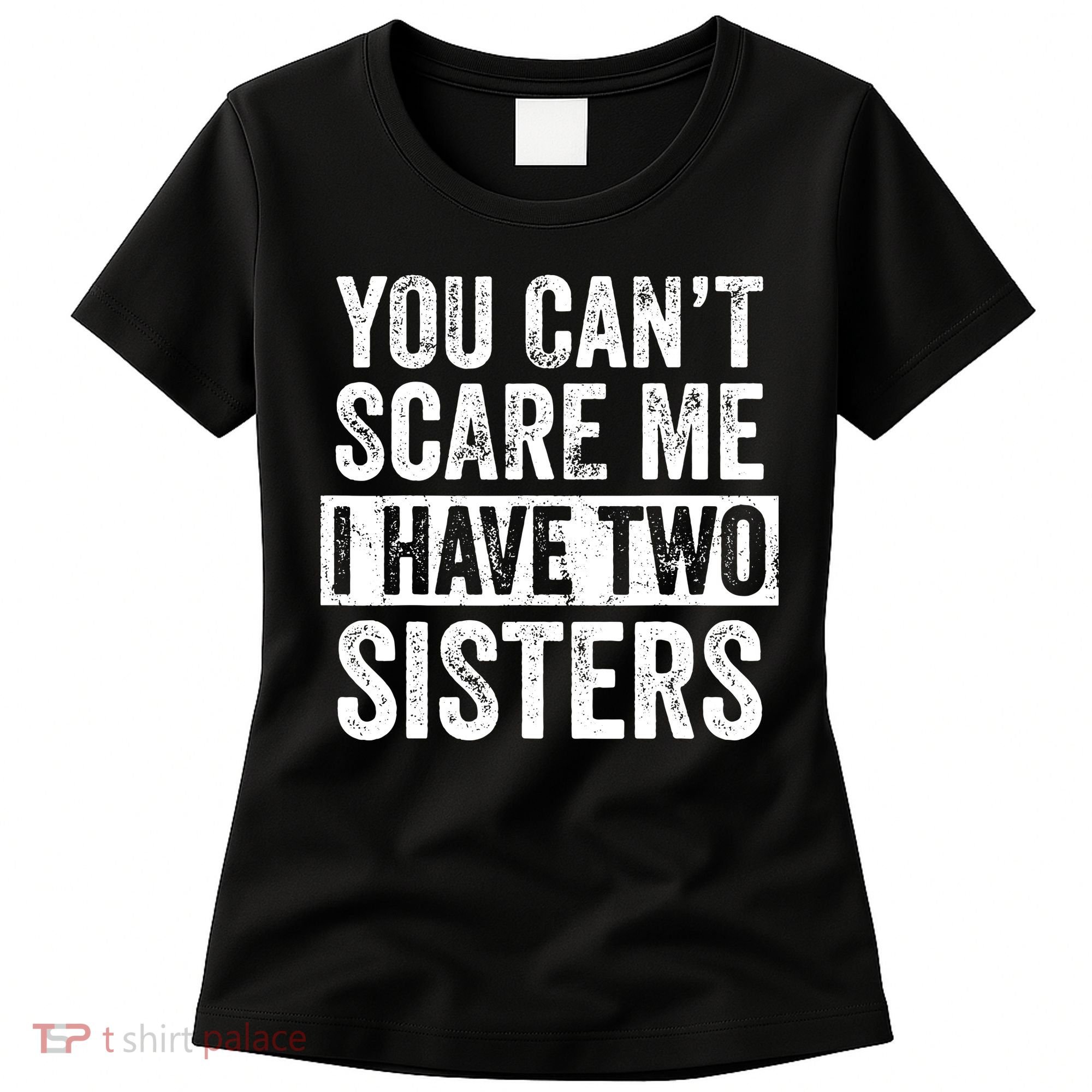 You Cant Scare Me I Have Two Sisters Funny Brothers Gift Women's T-Shirt