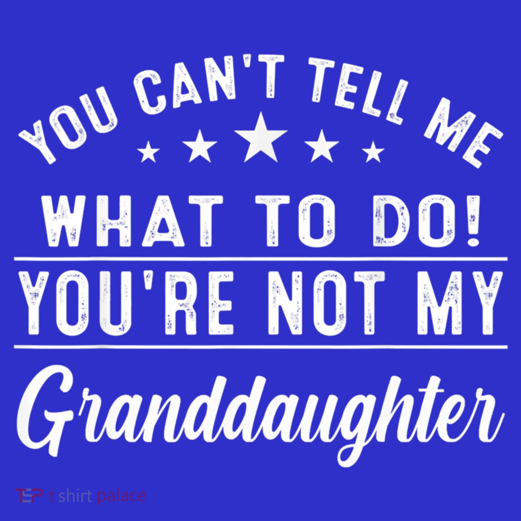 You Cant Tell Me What To Do Youre Not My Granddaughter Kids T-Shirt