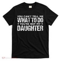 You Cant Tell Me What To Do Not My Daughter Fathers Day T-Shirt thumb 0