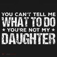 You Cant Tell Me What To Do Not My Daughter Fathers Day T-Shirt thumb 7