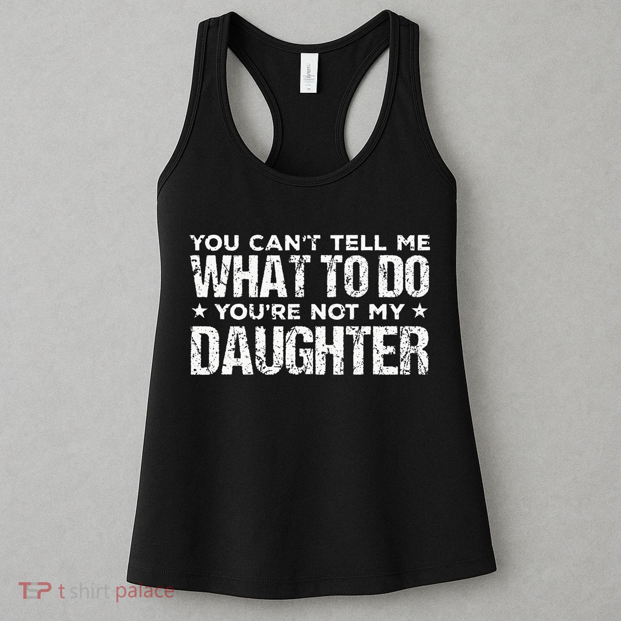 You Cant Tell Me What To Do Not My Daughter Fathers Day Women's Tank Top