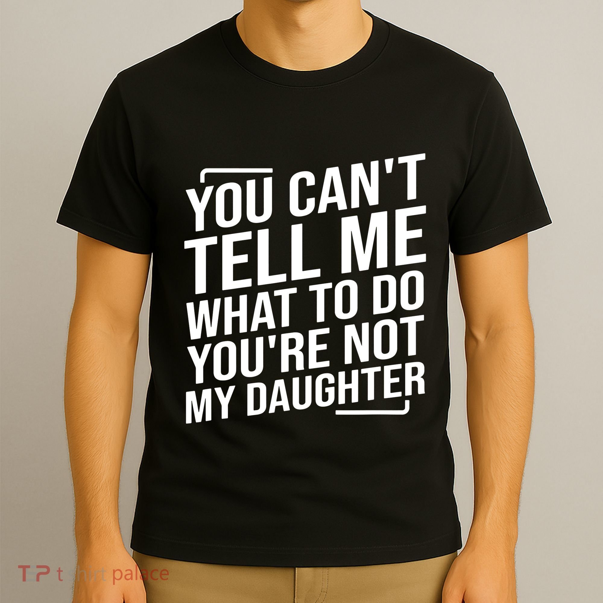 You Cant Tell Me What To Do Youre Not My Daughter T-Shirt