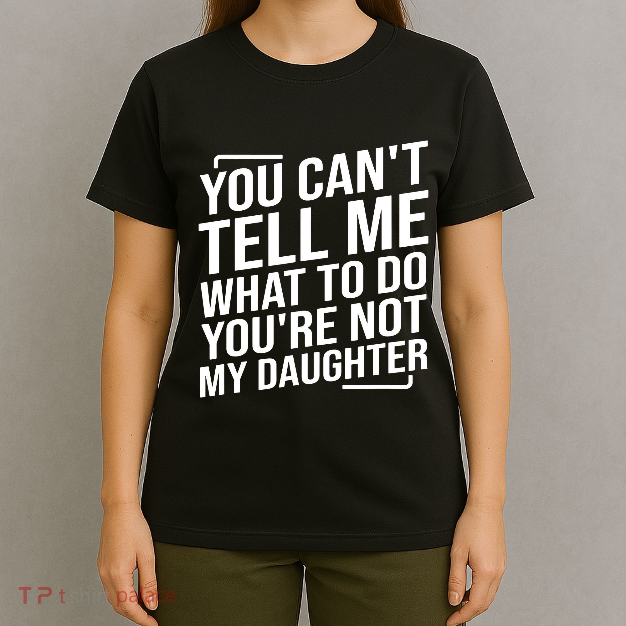 You Cant Tell Me What To Do Youre Not My Daughter T-Shirt