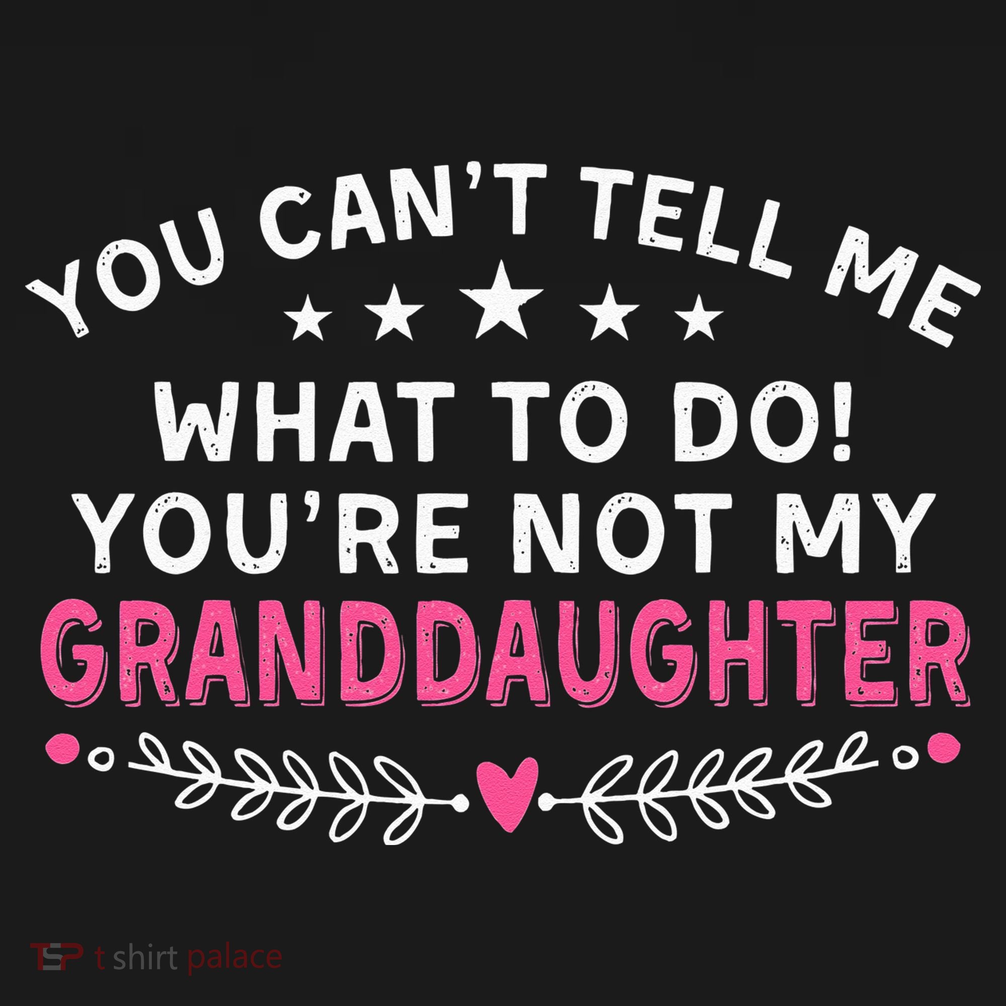 You Cant Tell Me What To Do Youre Not My Granddaughter Kids T-Shirt