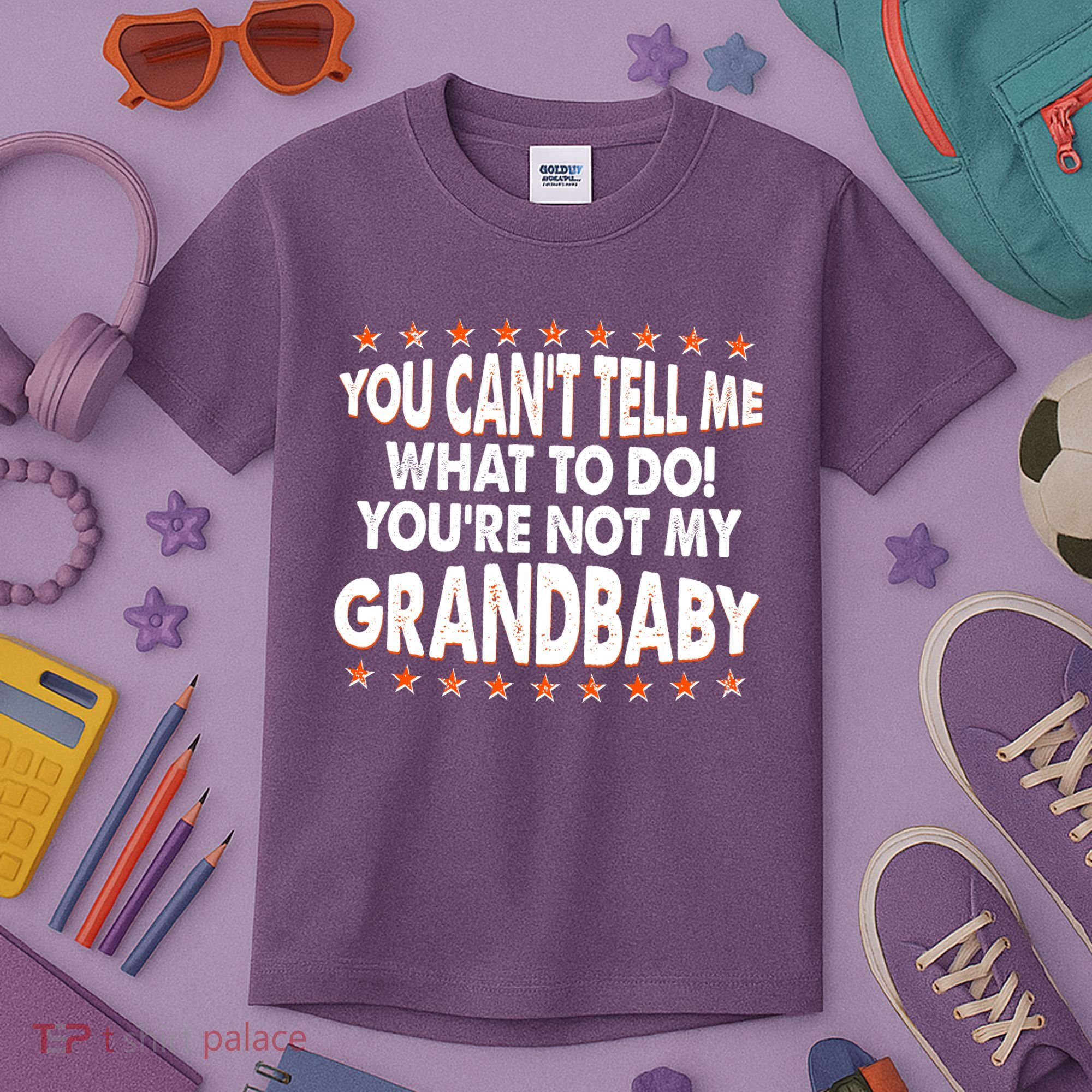You Can't Tell Me What To Do You're Not My Grandbaby Kids T-Shirt