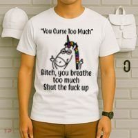 You Curse Too Much Bitch You Breathe Too Much Funny Unicorn T-Shirt thumb 6