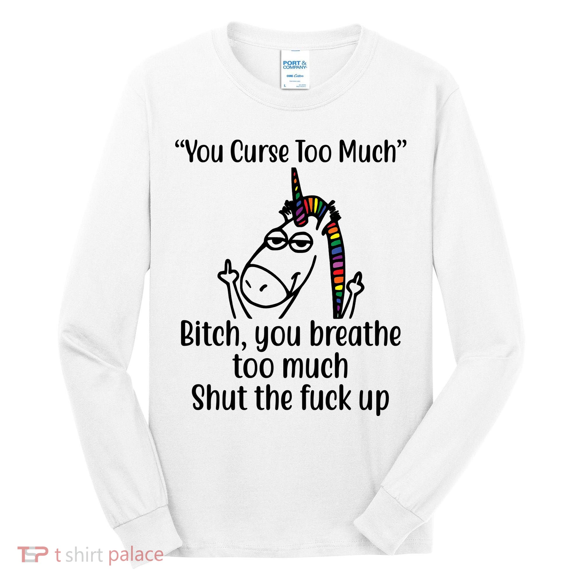 You Curse Too Much Bitch You Breathe Too Much Funny Unicorn Tall Long Sleeve Shirt